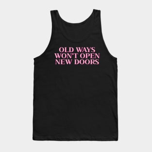 Old Ways Won’t Open New Doors Tank Top